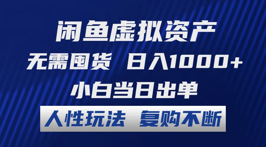 闲鱼虚拟资产 无需囤货 日入1000+ 小白当日出单 人性玩法 复购不断-智库云网创