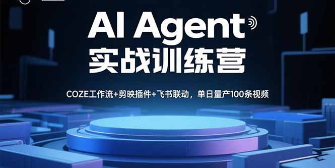 AI Agent实战训练营，COZE工作流+剪映插件+飞书联动，单日量产100条视频-智库云网创