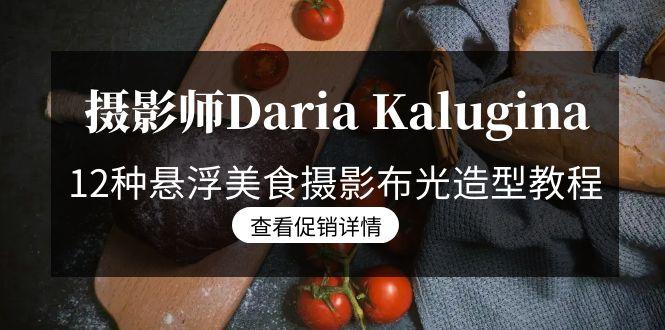 摄影师Daria Kalugina 12种悬浮美食摄影布光造型教程-21节课-中文字幕-智库云网创