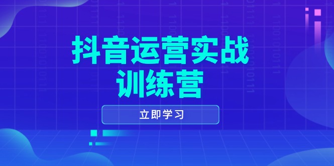 抖音运营实战训练营，0-1打造短视频爆款，涵盖拍摄剪辑、运营推广等全过程-智库云网创