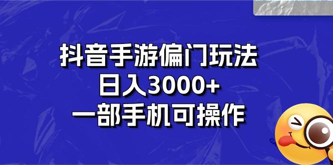 抖音手游偏门玩法，日入3000+，一部手机可操作-智库云网创