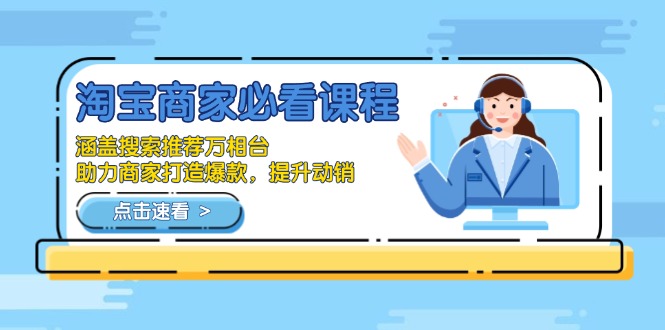 淘宝商家必看课程，涵盖搜索推荐万相台，助力商家打造爆款，提升动销-智库云网创