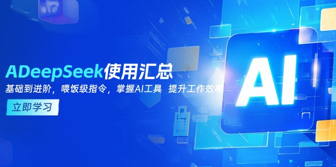 DeepSeek使用汇总，基础到进阶，提示词技巧，掌握AI工具  提升工作效率-智库云网创