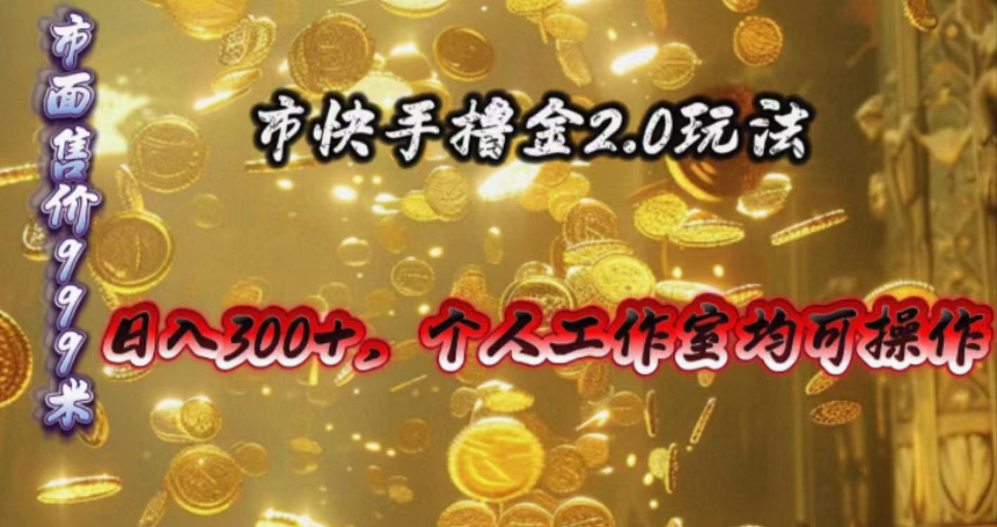 快手掘金2.0玩法，日入300+，个人工作室均可操作-智库云网创