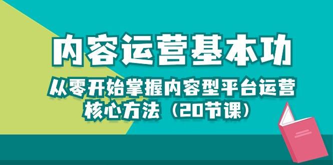 内容运营-基本功：从零开始掌握内容型平台运营核心方法(20节课-智库云网创