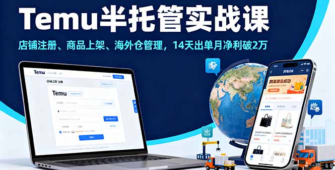 Temu半托管实战课，店铺注册、商品上架、海外仓管理，14天出单月净利破2万-智库云网创