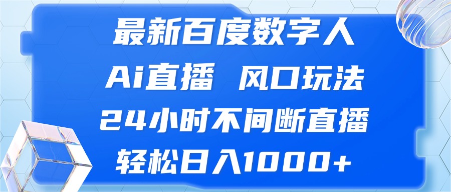 最新百度数字人Ai直播，风口玩法，24小时不间断直播，轻松日入1000+-智库云网创