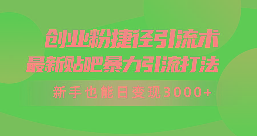 (10071期)创业粉捷径引流术，最新贴吧暴力引流打法，新手也能日变现3000+附赠全...-智库云网创