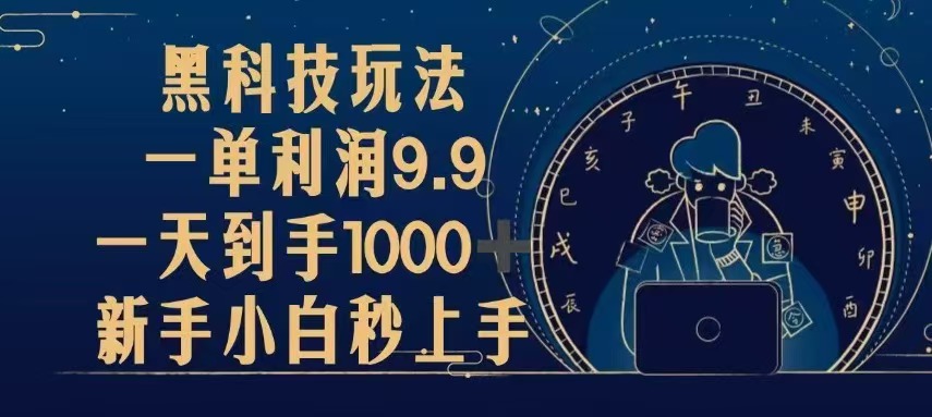 黑科技玩法，一单利润9.9,一天到手1000+，新手小白秒上手-智库云网创
