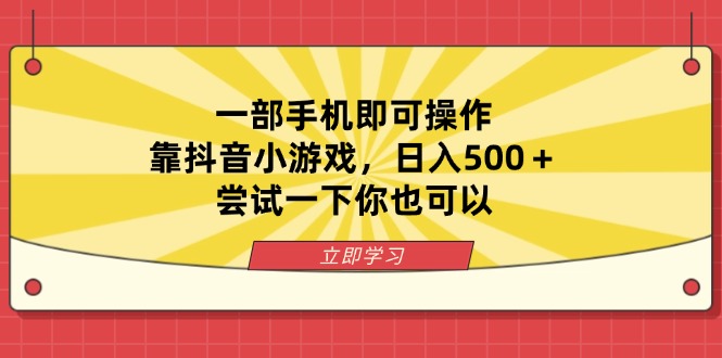 一部手机即可操作，靠抖音小游戏，日入500＋，尝试一下你也可以-智库云网创