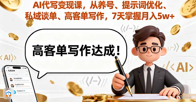 AI代写变现课，从养号、提示词优化、私域谈单、高客单写作，7天掌握月入5w-智库云网创