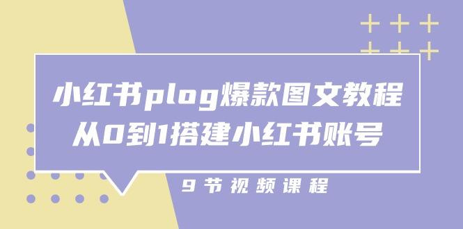 小红书 plog-爆款图文教程，从0到1搭建小红书账号(9节课-智库云网创