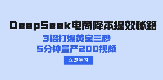 DeepSeek电商降本提效秘籍：3招打爆黄金三秒，5分钟量产200视频-智库云网创