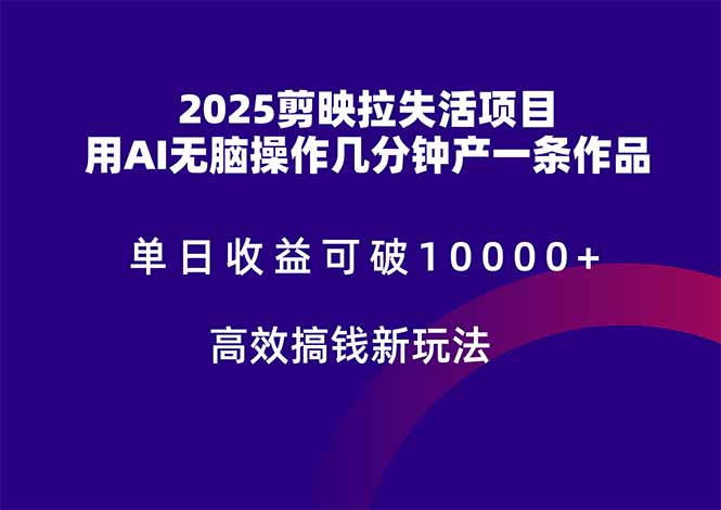 2025剪映拉失活项目，单日收益可破10000+，用AI无脑制作作品，高效搞…-智库云网创