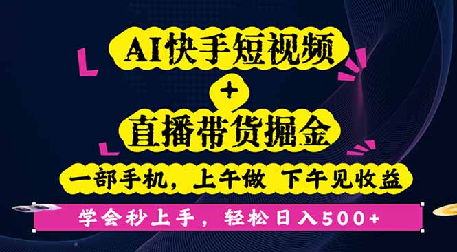 AI快手短视频+直播带货掘金，一部手机，上午做 下午见收益，学会秒上手…-智库云网创