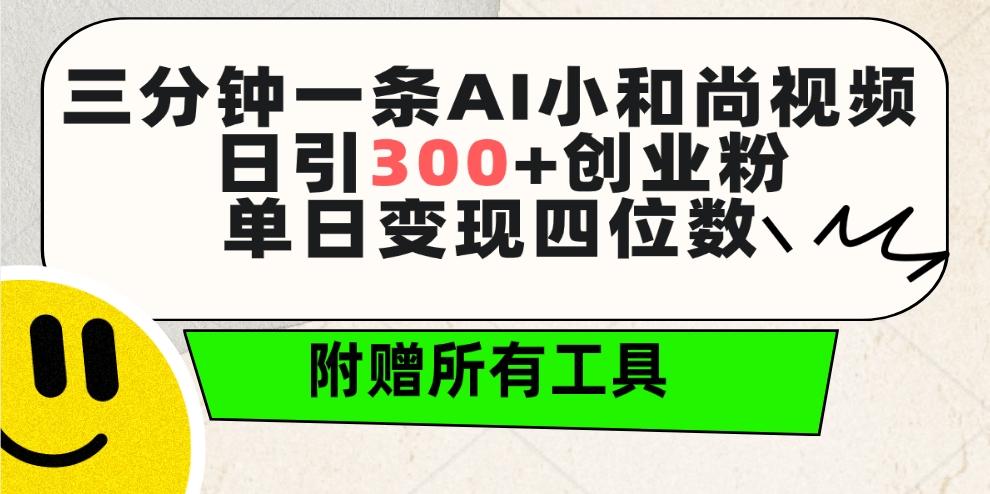 (9742期)三分钟一条AI小和尚视频 ，日引300+创业粉。单日变现四位数 ，附赠全套工具-智库云网创