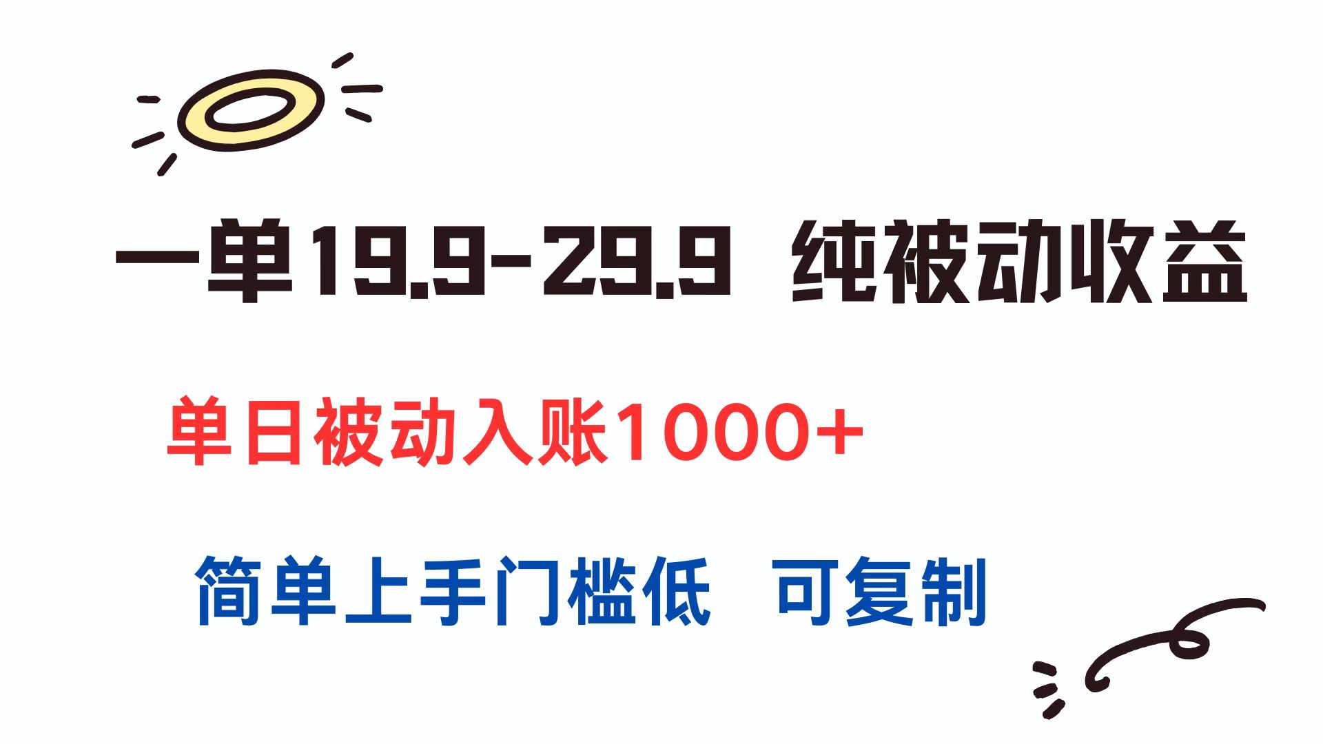 一单19.9-29.9 纯被动收益 单日被动入账1000+ 简单上手门槛低 可复制-智库云网创