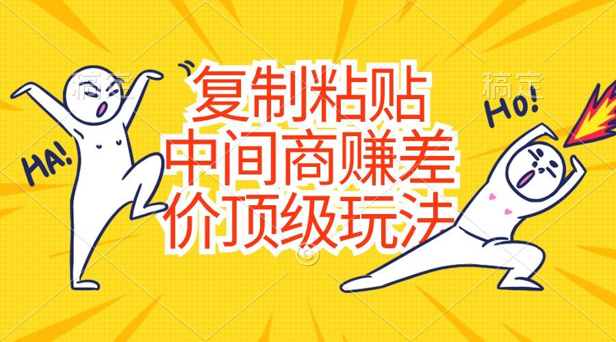 复制粘贴，中间商赚差价顶级玩法，零成本，硬通货-智库云网创