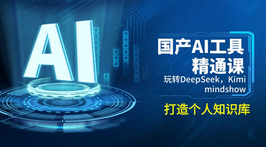 国产AI工具精通课，玩转DeepSeek，Kimi，mindshow，打造个人知识库-智库云网创
