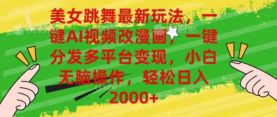 美女跳舞最新玩法，AI一键改漫画，一键分发多平台变现，小白无脑操作，…-智库云网创