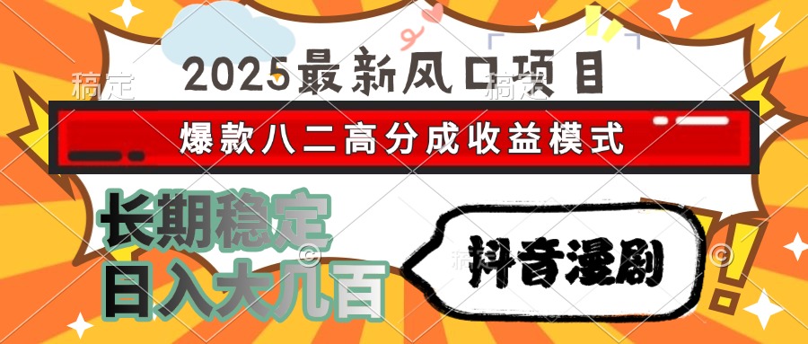 2025最新风口项目 抖音漫剧 爆款八二高分成收益模式 长期稳定日入大几百-智库云网创