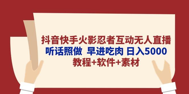 抖音快手火影忍者互动无人直播 听话照做  早进吃肉 日入5000+教程+软件…-智库云网创