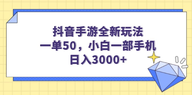 抖音手游全新玩法，一单50，小白一部手机日入3000+-智库云网创