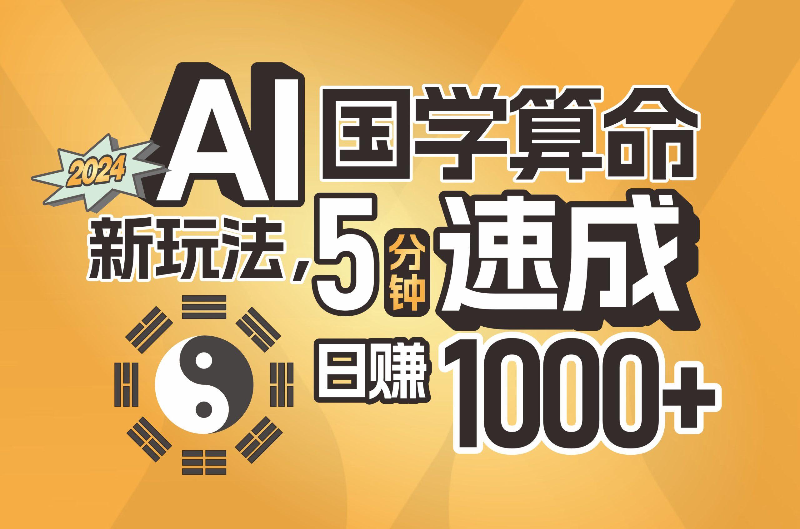 揭秘AI国学算命新玩法，5分钟速成，日赚1000+，可批量！-智库云网创
