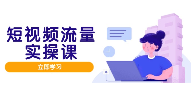 短视频流量实战班，人设打造内容优化，矩阵投放管控有序，助力流量变现路-智库云网创