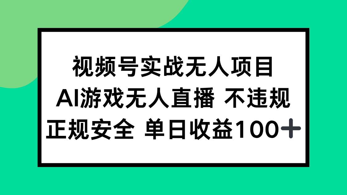 视频号实战无人项目，AI游戏无人直播不违规，正规安全单日收益100+-智库云网创