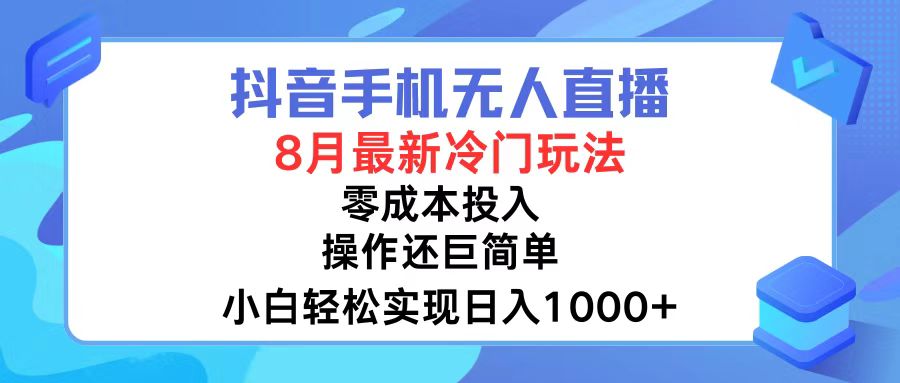 抖音手机无人直播，8月全新冷门玩法，小白轻松实现日入1000+，操作巨…-智库云网创