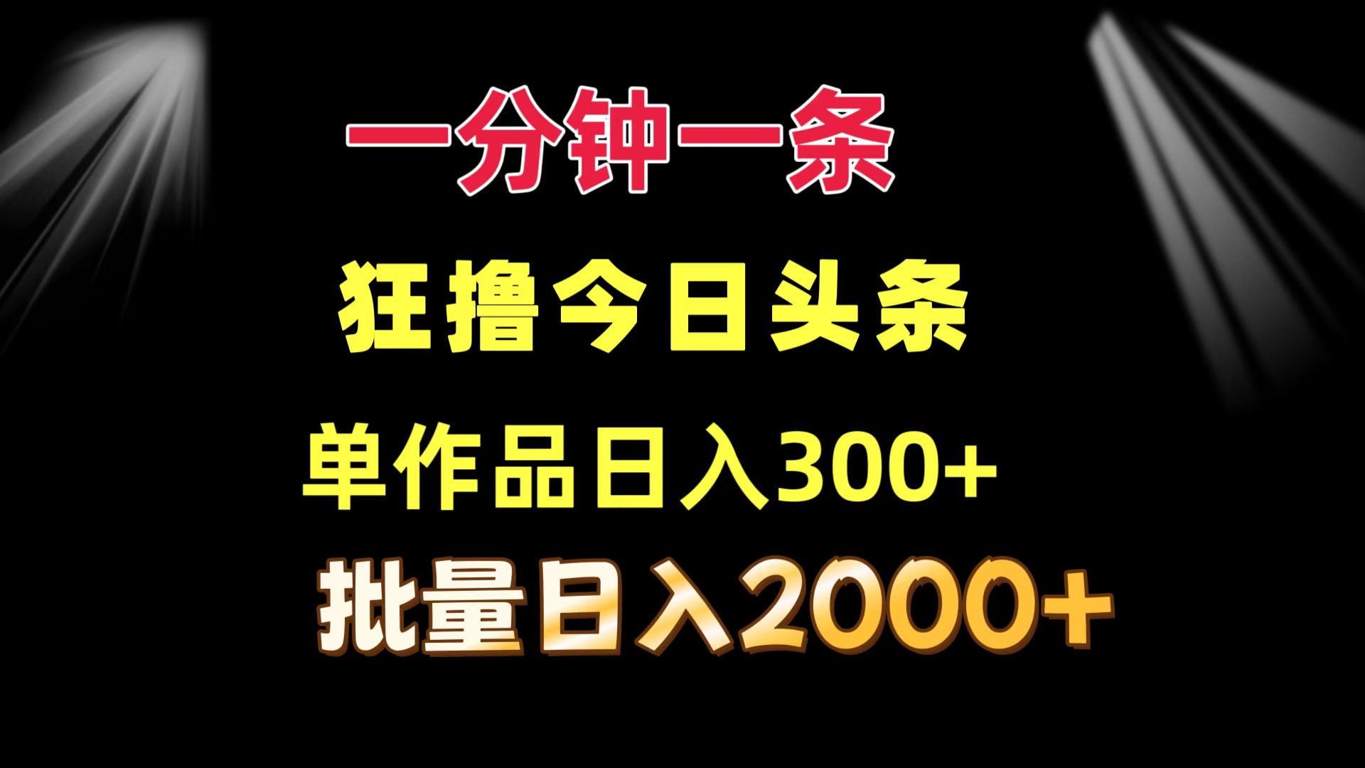一分钟一条  狂撸今日头条 单作品日收益300+  批量日入2000+-智库云网创
