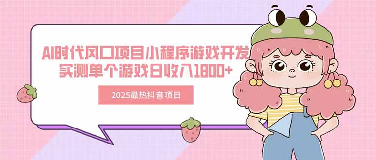 2025最热抖音项目 Ai时代风口项目小程序游戏开发 实测单个游戏日收入1800+-智库云网创