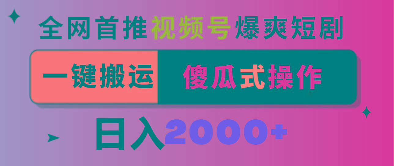 视频号爆爽短剧推广，一键搬运，傻瓜式操作，日入2000+-智库云网创