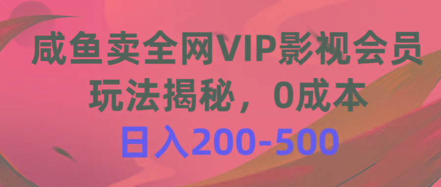 咸鱼卖全网VIP影视会员，玩法揭秘，0成本日入200-500-智库云网创