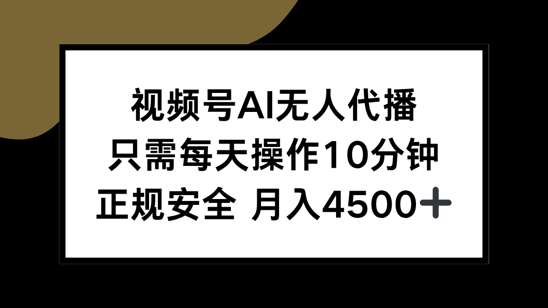 视频号AI无人代播，只需每天操作10分钟，正规安全，月入4500+-智库云网创