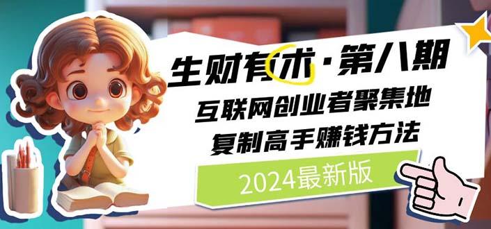 2024生财有术·第八期 互联网创业者聚集地，复制高手赚钱方法(5月9日更新-智库云网创