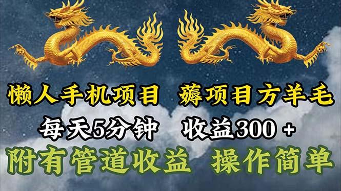 懒人手机项目，每天5分钟，每天收益300+，多种方式可扩大收益！-智库云网创