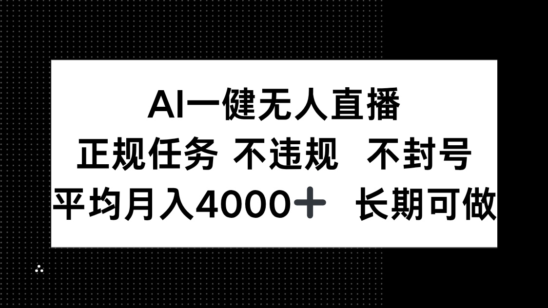 AI一键无人直播，正规任务 不违规 不封号，平均月入4000+ 长期可做-智库云网创