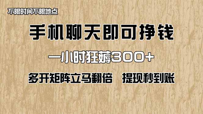 手机聊天即可赚钱，一小时狂薅300+！多开矩阵立马翻倍，提现秒到账！(…-智库云网创