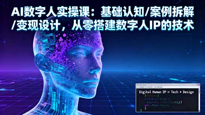 AI数字人实操课：基础认知/案例拆解/变现设计，从零搭建数字人IP的技术-智库云网创