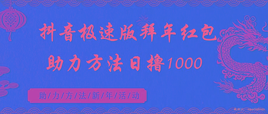 抖音极速版拜年红包助力方法日撸1000+-智库云网创