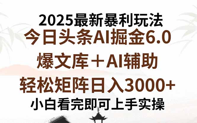 2025年今日头条最新暴利玩法6.0，一键生成爆款，轻松实现矩阵日入3000+-智库云网创