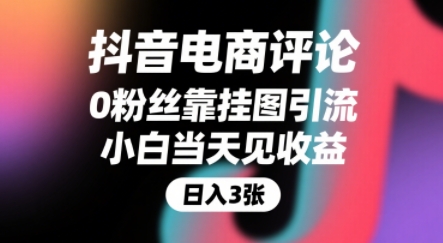 抖音电商评论，0粉丝靠挂图引流，被动挣抖音搜索佣金，小白当天见收益，还能躺挣下级评论增量收益-智库云网创