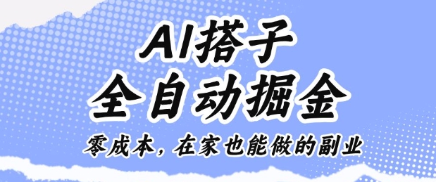 AI搭子全自动掘金零成本，在家也能做的副业【揭秘】-智库云网创