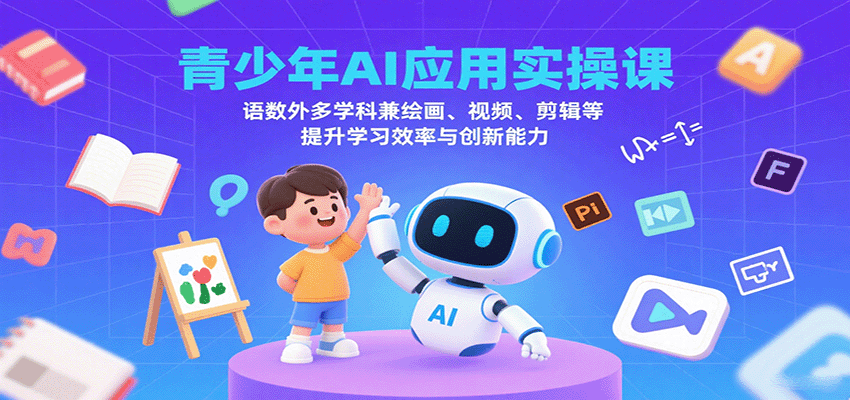 青少年AI应用实操课：语数外多学科兼绘画、视频、剪辑等提升学习效率与创新能力-智库云网创