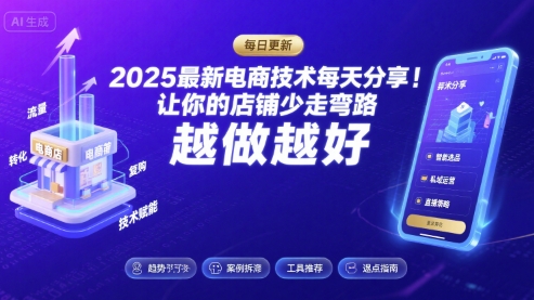 2025最新电商技术每天分享，让你的店铺少走弯路，越做越好(更新8月)-智库云网创
