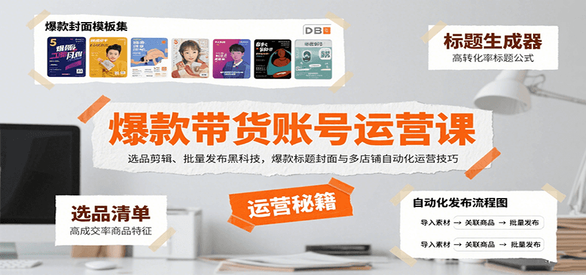 爆款带货账号运营课：选品剪辑、批量发布黑科技，爆款标题封面与多店铺自动化运营技巧-智库云网创