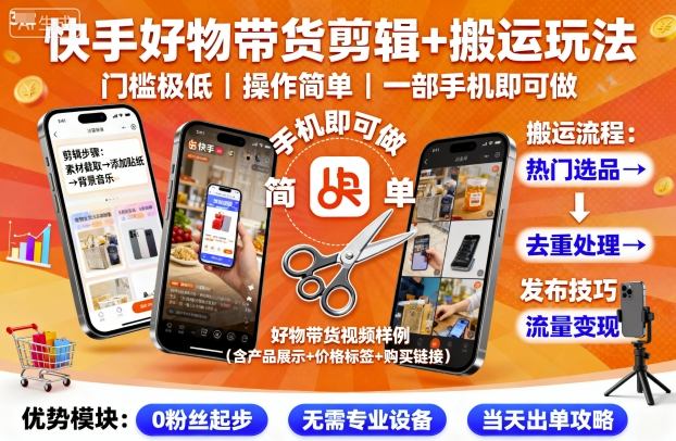 快手好物带货剪辑+搬运玩法，门槛极低，操作简单，一部手机即可玩做-智库云网创