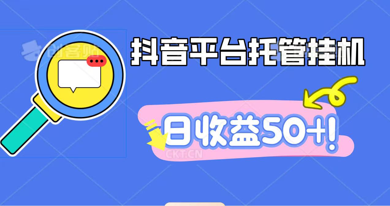 抖音平台托管挂机，打粉引流一条龙，包回收，仅需一部手机即可无限挂机，日收益50+-智库云网创